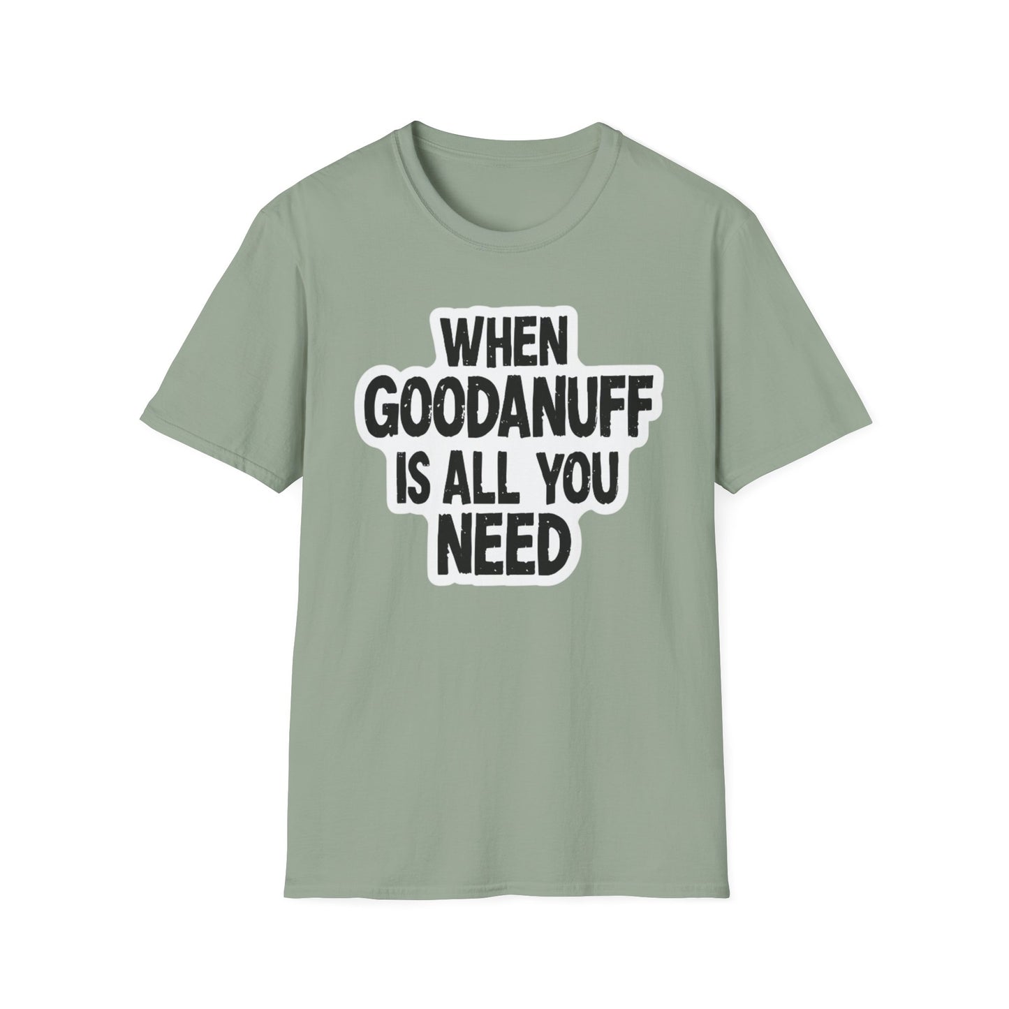 When GoodaNuff is all you Need Unisex Softstlyle T-Shirt