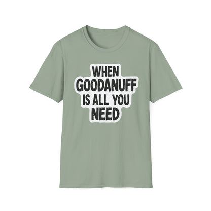 When GoodaNuff is all you Need Unisex Softstlyle T-Shirt