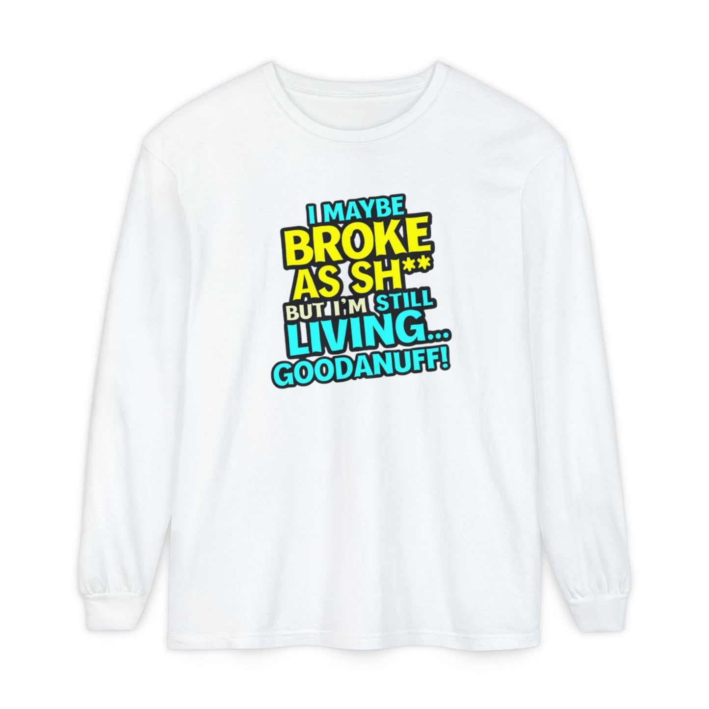 I maybe Broke as Sh** but I'm Still Living...GoodaNuff Unisex Long Sleeve Tee