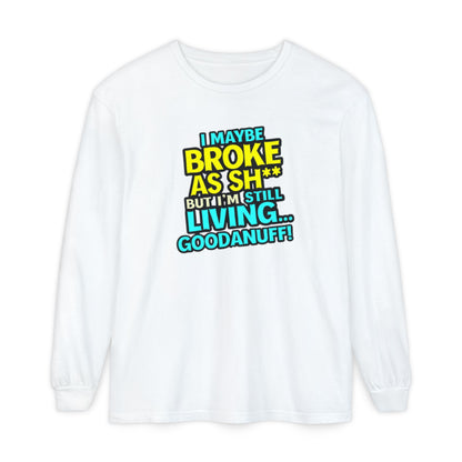 I maybe Broke as Sh** but I'm Still Living...GoodaNuff Unisex Long Sleeve Tee