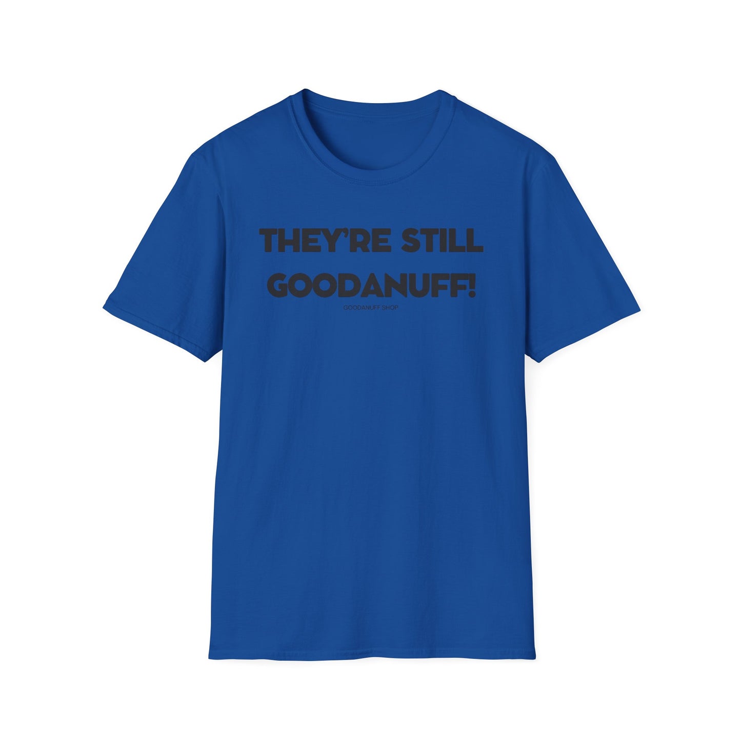 They're Still GoodaNuff Unisex Softstyle T-Shirt