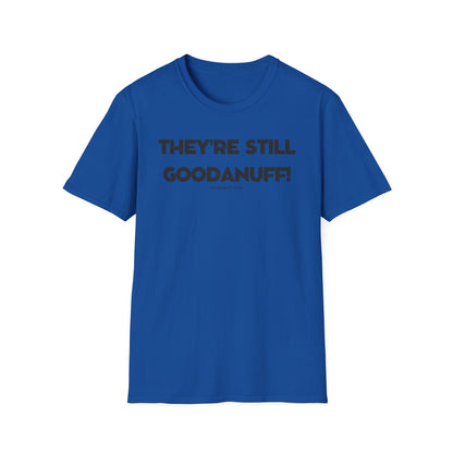 They're Still GoodaNuff Unisex Softstyle T-Shirt
