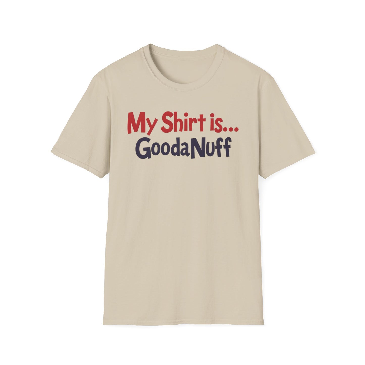 My Shirt is...GoodaNuff Unisex Softstyle T-Shirt