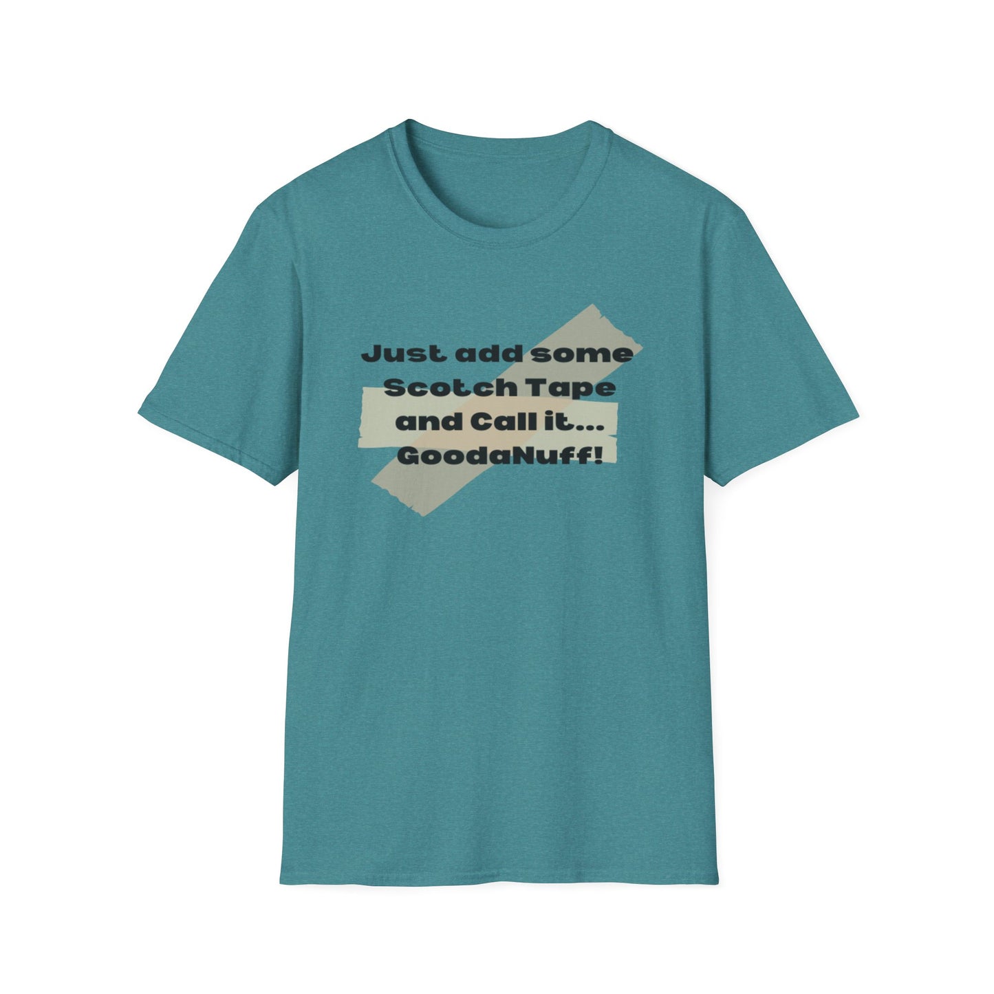 Just add some Scotch Tape and Call it... GoodaNuff! Unisex Soft Style T-Shirt