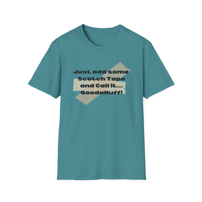 Just add some Scotch Tape and Call it... GoodaNuff! Unisex Soft Style T-Shirt