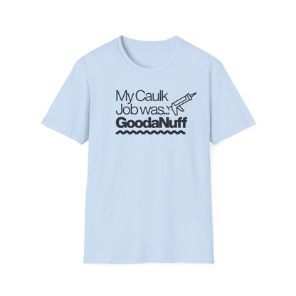 My Caulk Job was...GoodaNuff Unisex Softstyle T-Shirt