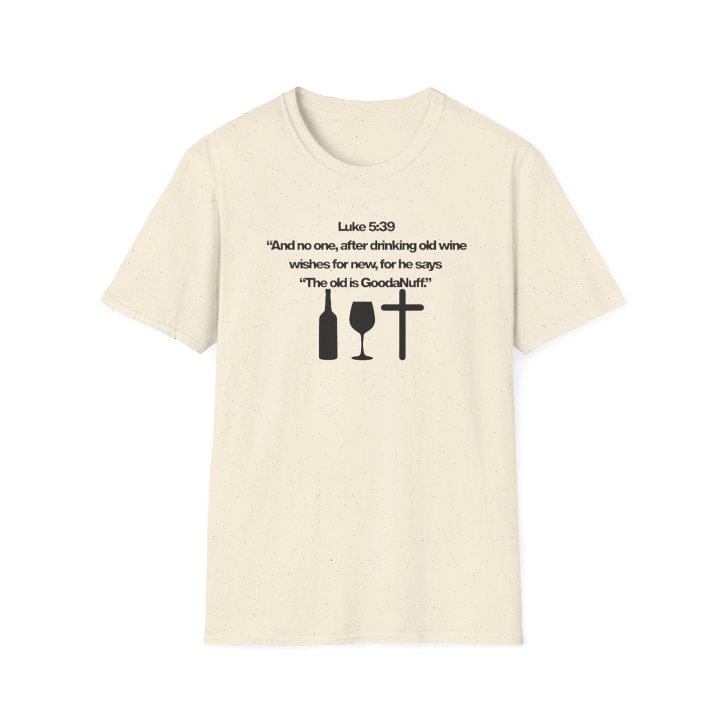 Luke 5:39 "The old is GoodaNuff" Unisex Softstyle T-Shirt