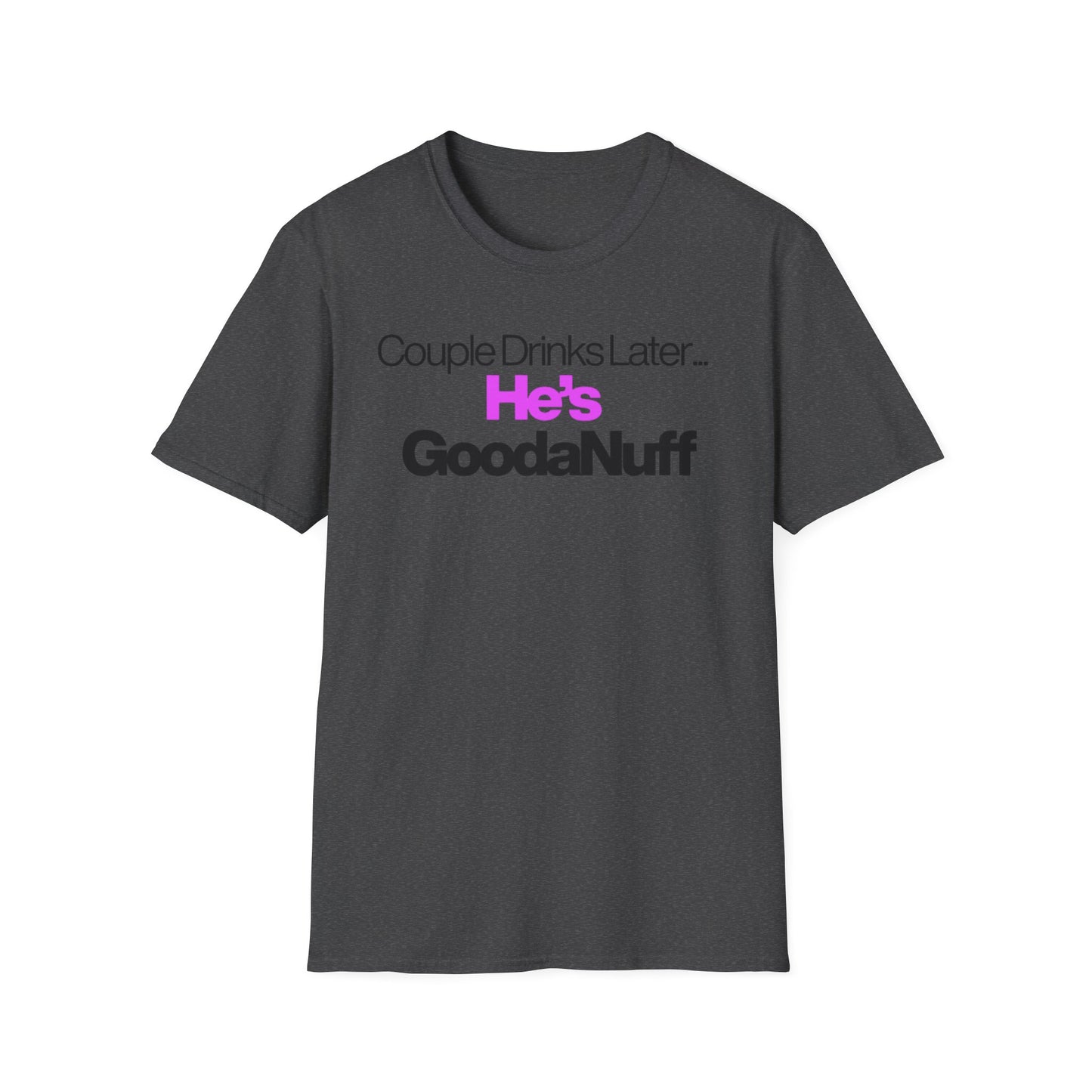 Couple Drinks Later…He’s GoodaNuff Unisex T-Shirt