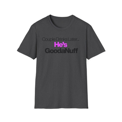 Couple Drinks Later…He’s GoodaNuff Unisex T-Shirt