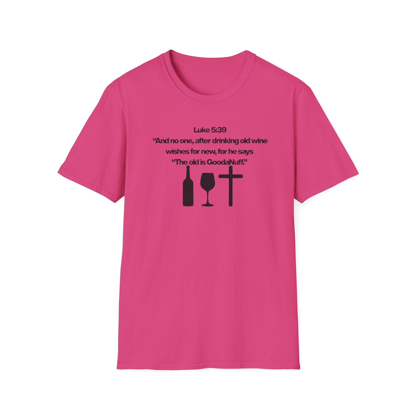 Luke 5:39 "The old is GoodaNuff" Unisex Softstyle T-Shirt