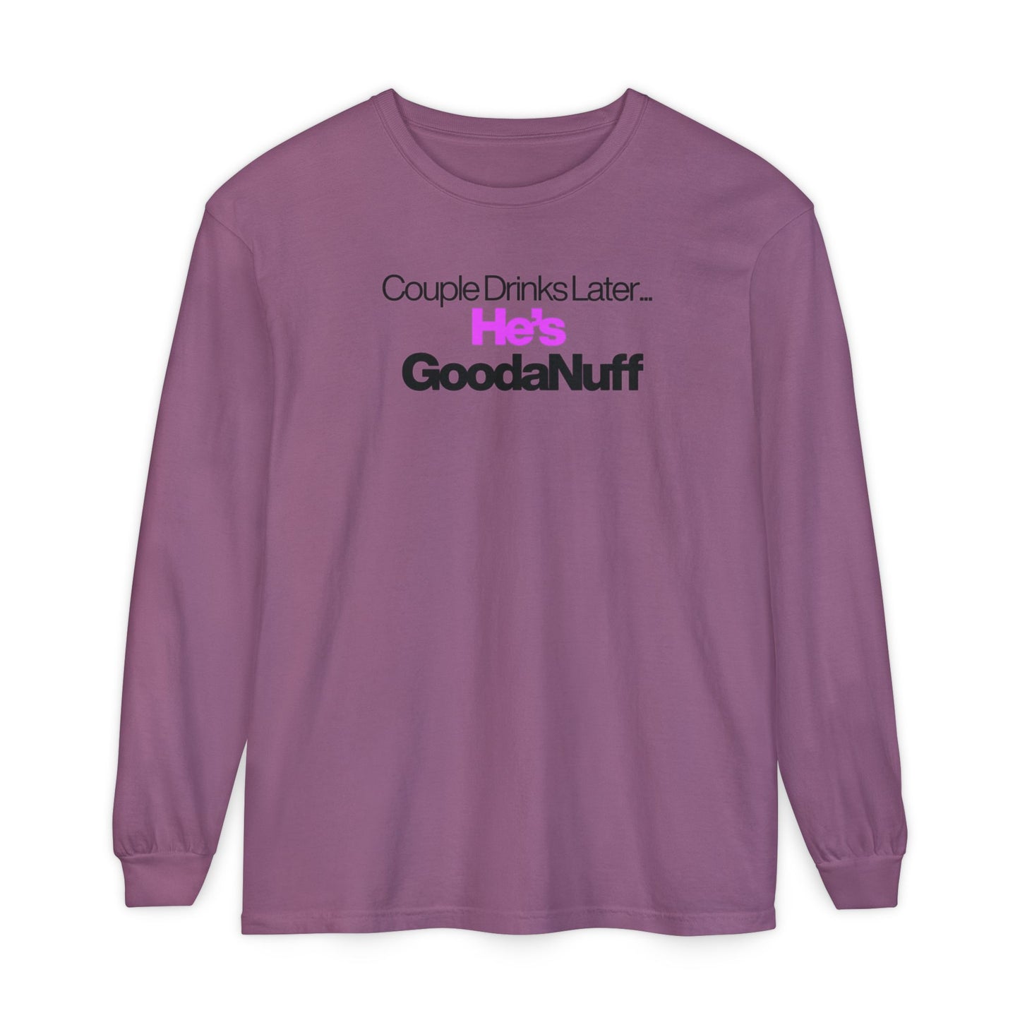 Couple Drinks Later...He's GoodaNuff Unisex Long Sleeve Tee