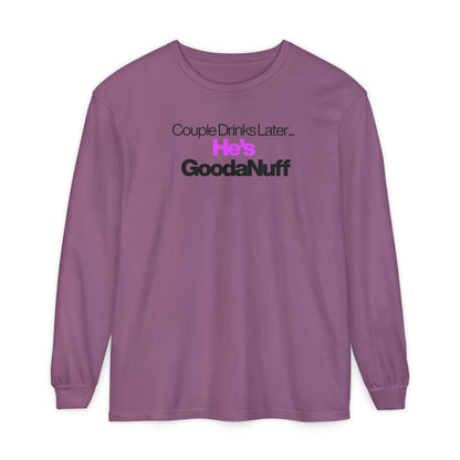 Couple Drinks Later...He's GoodaNuff Unisex Long Sleeve Tee