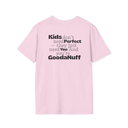 Kids don't need Perfect- they just need you and you're GoodaNuff Unisex Softstyle T-Shirt