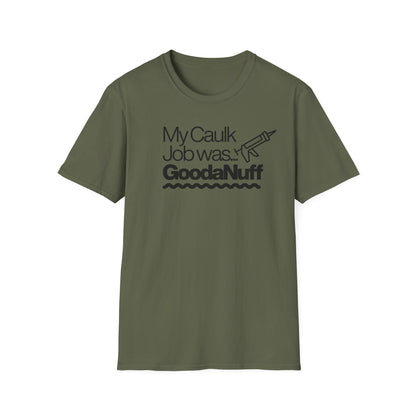 My Caulk Job was...GoodaNuff Unisex Softstyle T-Shirt