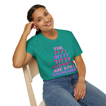 The Itty Bitty Titty Commity are still GoodaNuff Unisex Softstyle T-Shirt