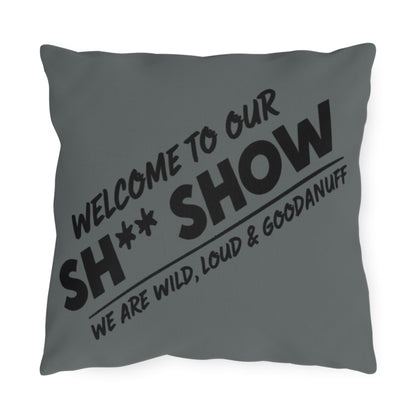 Welcome to our Sh** Show. we are Wild, Loud & GoodaNuff! Indoor/Outdoor Pillow