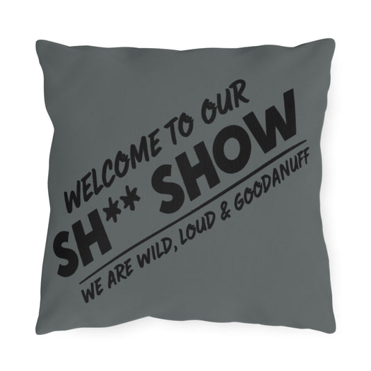 Welcome to our Sh** Show. we are Wild, Loud & GoodaNuff! Indoor/Outdoor Pillow