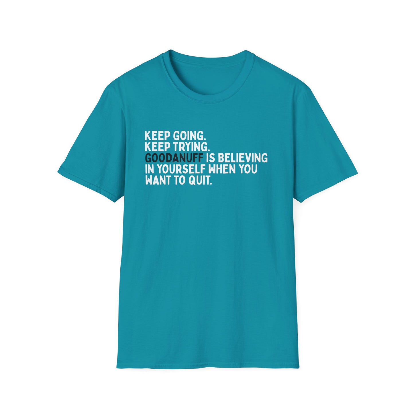 Keep Going. Keep Trying. GoodaNuff is believing in yourself when you want to quit Unisex Softstyle T-Shirt