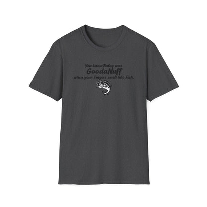 You know Today was GoodaNuff when your fingers smell like Fish Unisex Softstyle T-Shirt