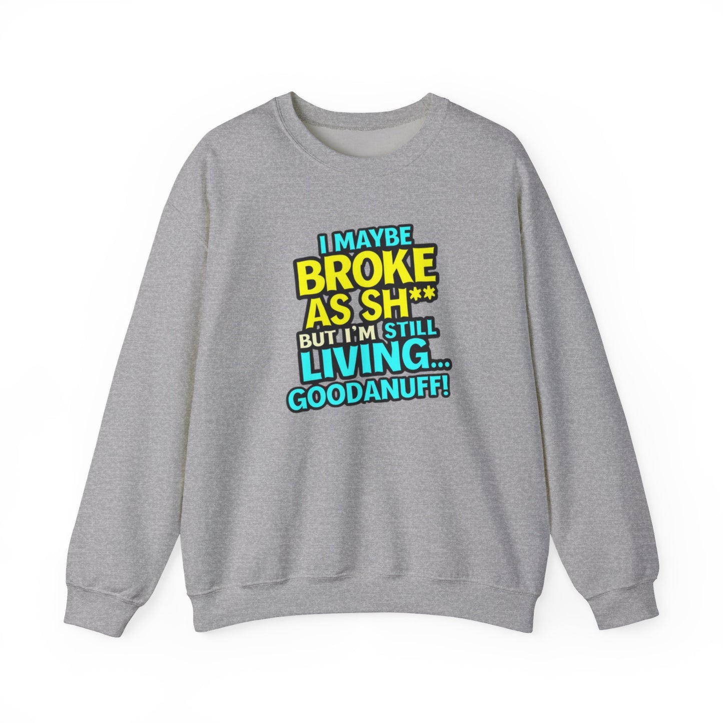 I maybe Broke as Sh** But I'm still Living GoodaNuff Unisex Crewneck