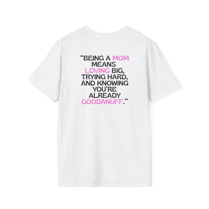 Being a Mom means Loving Big, Trying hard, and knowing you're already GoodaNuff Unisex Softstyle T-Shirt