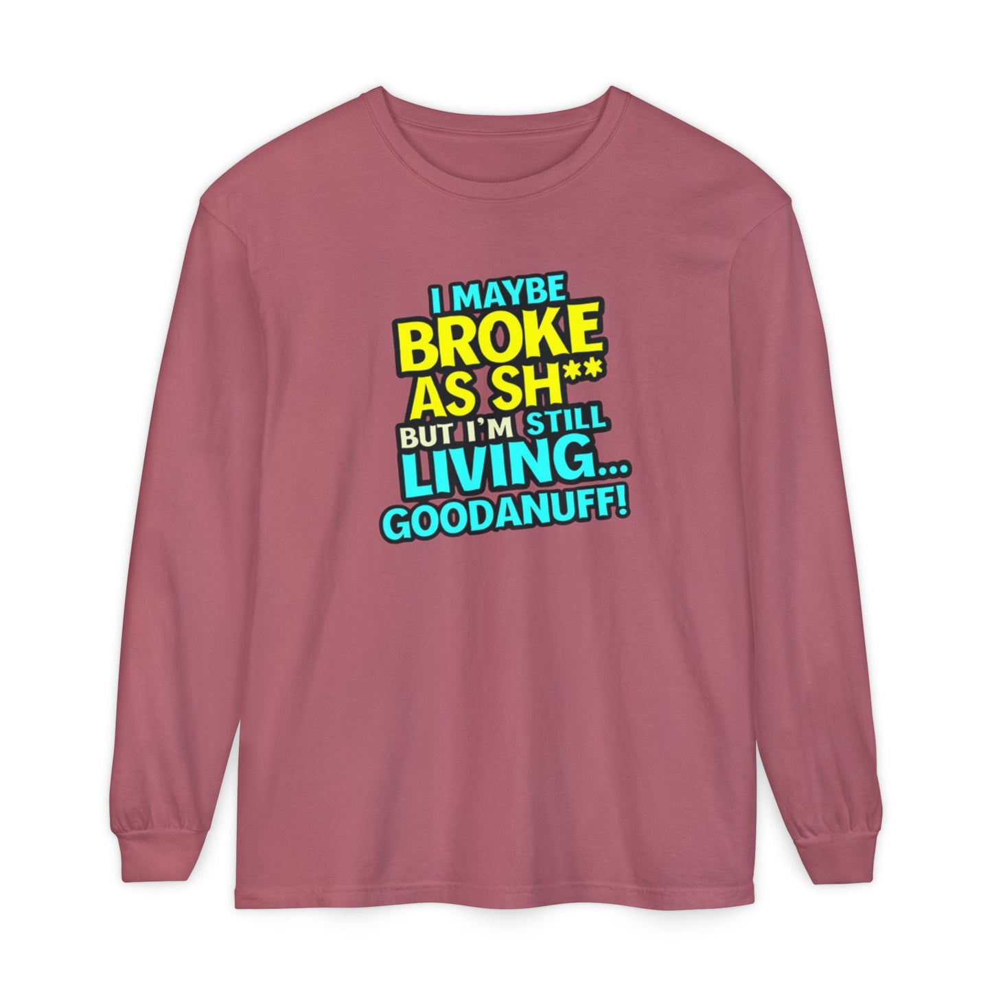 I maybe Broke as Sh** but I'm Still Living...GoodaNuff Unisex Long Sleeve Tee