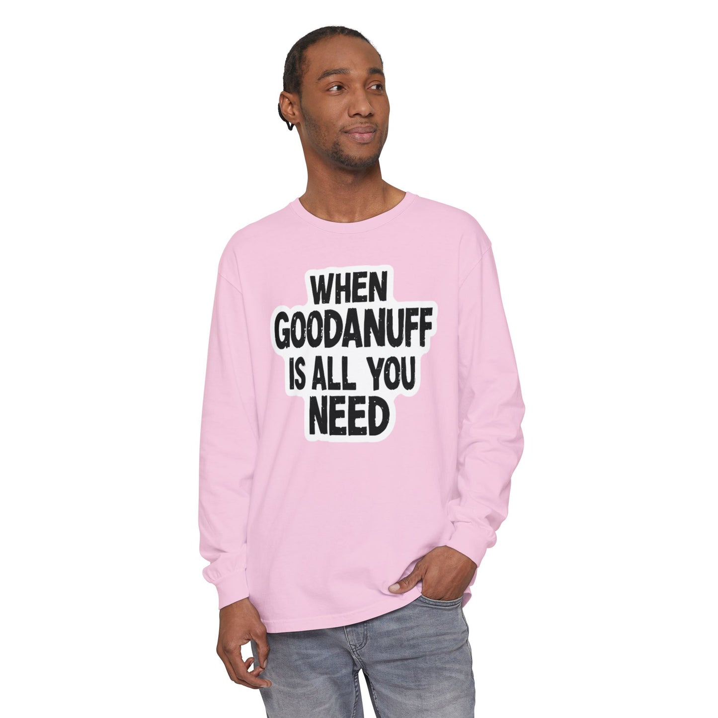 When GoodaNuff is all you Need Unisex Long Sleeve Tee