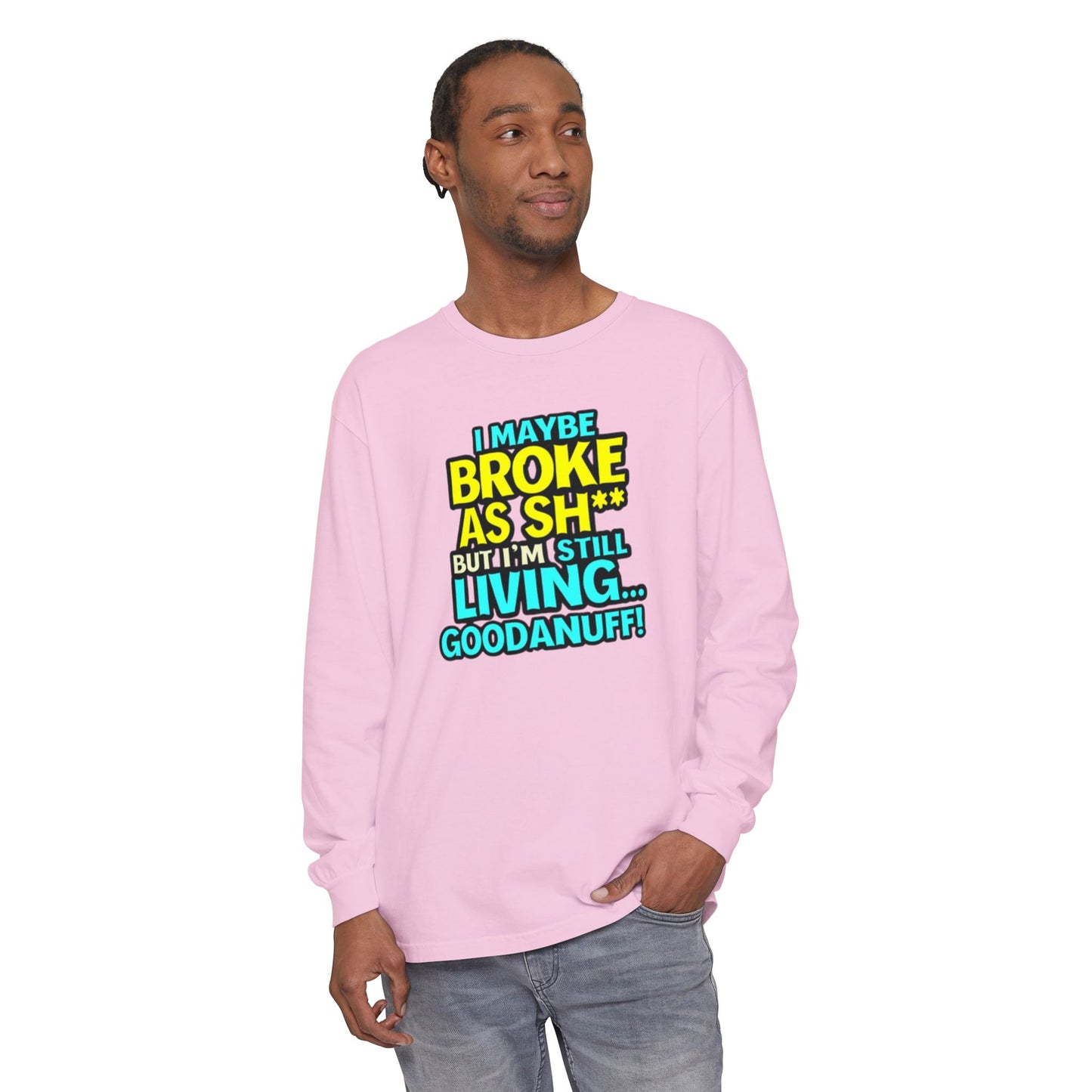 I maybe Broke as Sh** but I'm Still Living...GoodaNuff Unisex Long Sleeve Tee