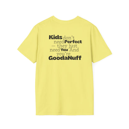 Kids don't need Perfect- they just need you and you're GoodaNuff Unisex Softstyle T-Shirt