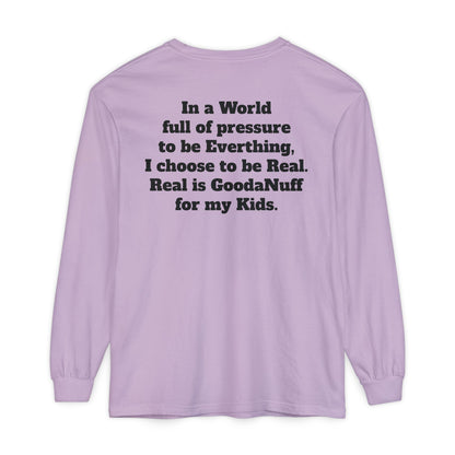 In a World full of pressure to be Everything, I choose to be Real. Real is GoodaNuff for my Kids. Unisex Long Sleeve Tee