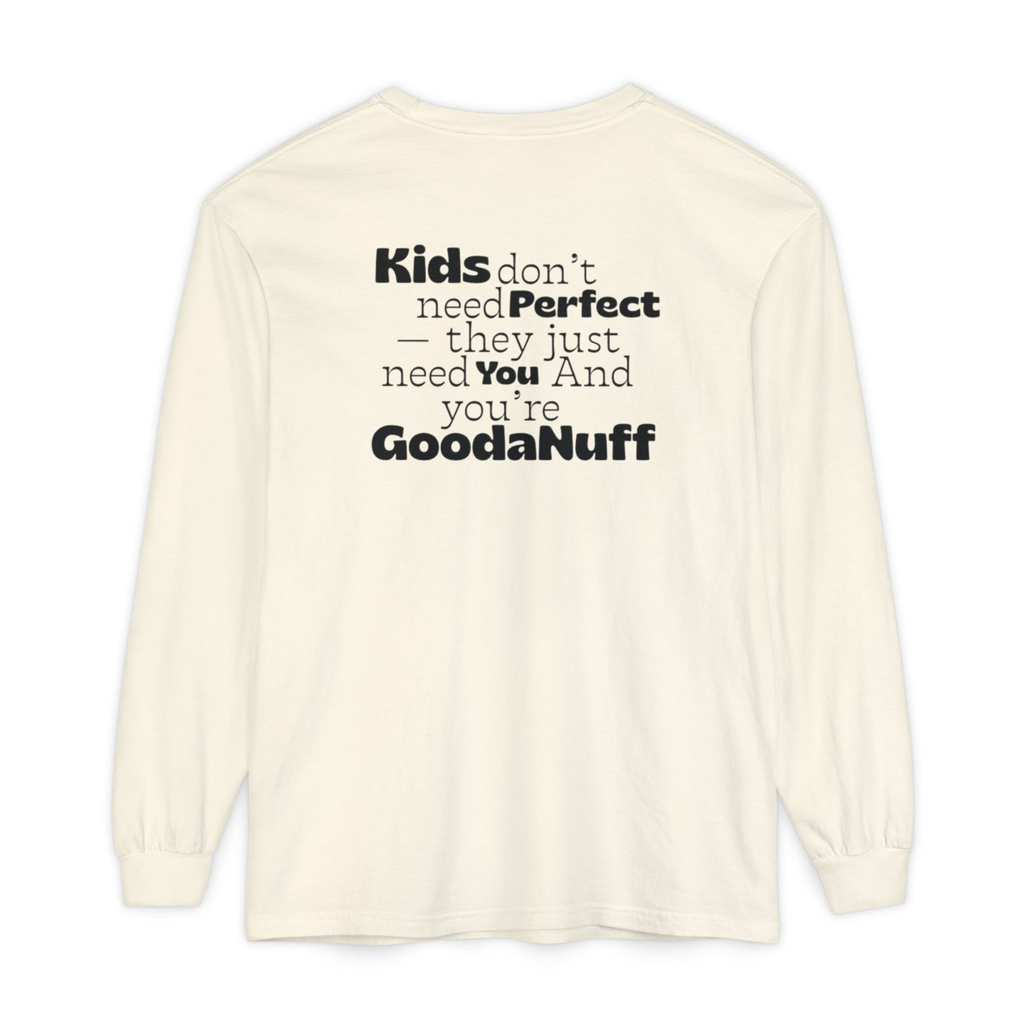 Kids don't need Perfect- they just need You and you're GoodaNuff Unisex Long Sleeve Tee