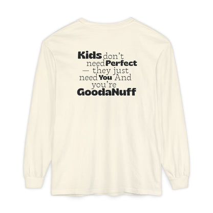 Kids don't need Perfect- they just need You and you're GoodaNuff Unisex Long Sleeve Tee