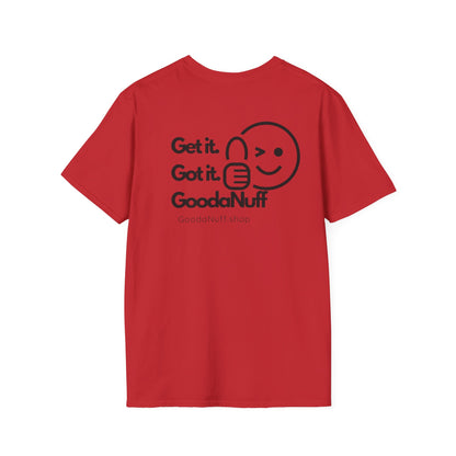 Get it. Got it. GoodaNuff Unisex Soft T-Shirt