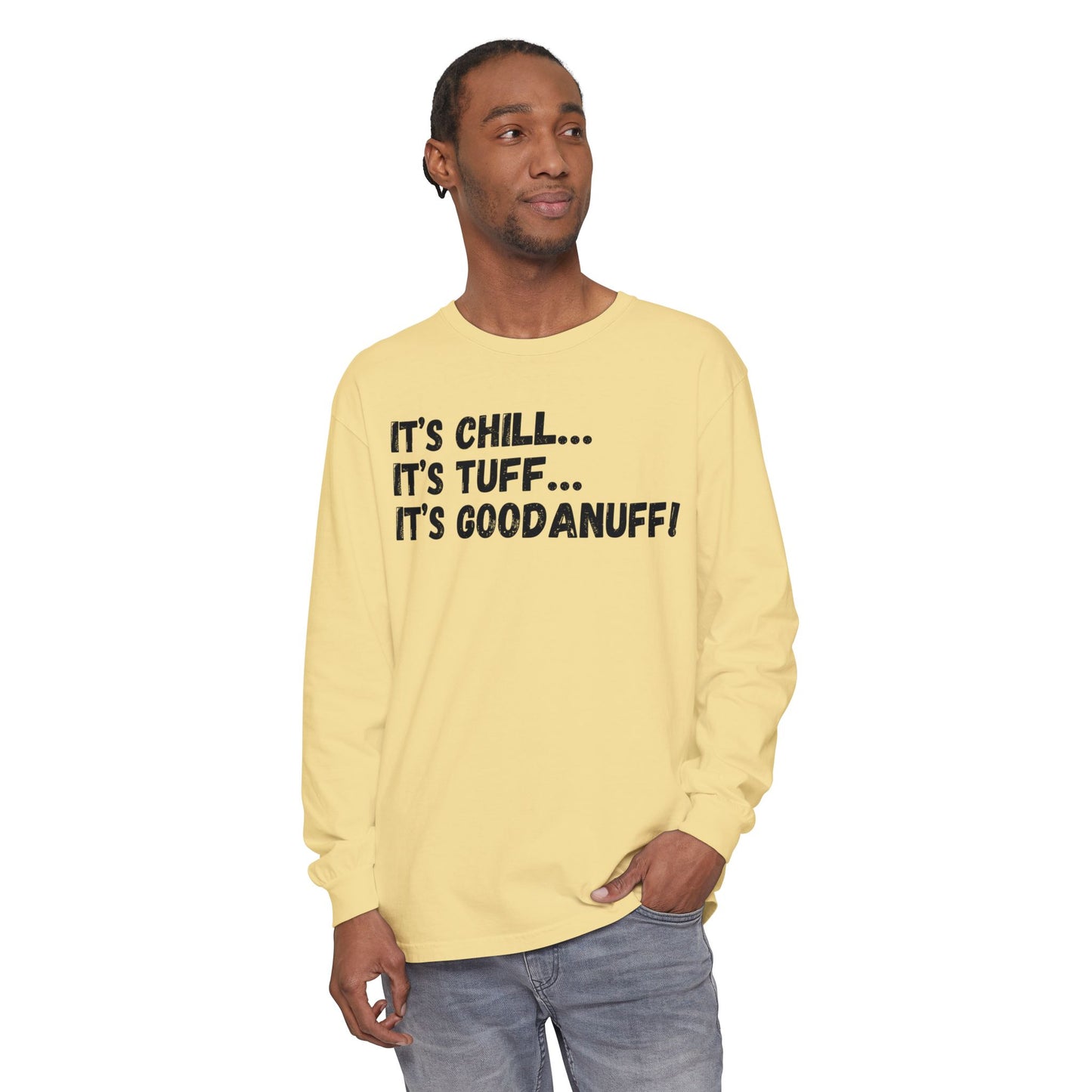 It's Chill...It's Tuff...It's GoodaNuff Unisex Long Sleeve Tee