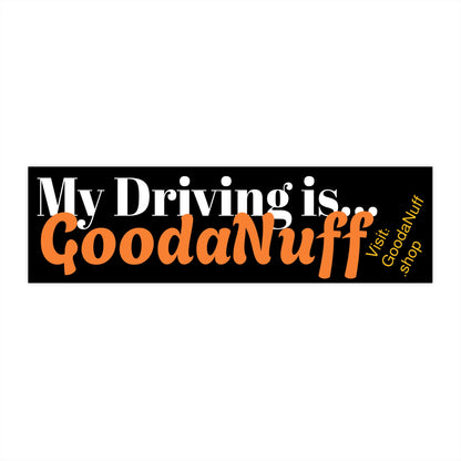 My Driving is...GoodaNuff Bumper Sticker