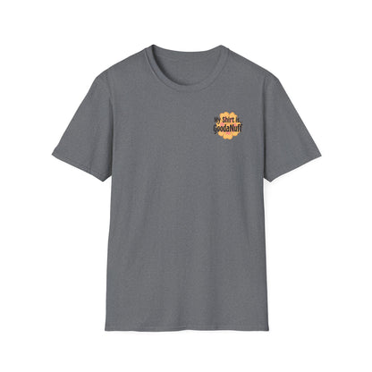 My Shirt is...GoodaNuff Unisex Softstlyle T-Shirt