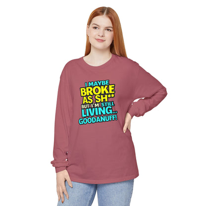 I maybe Broke as Sh** but I'm Still Living...GoodaNuff Unisex Long Sleeve Tee