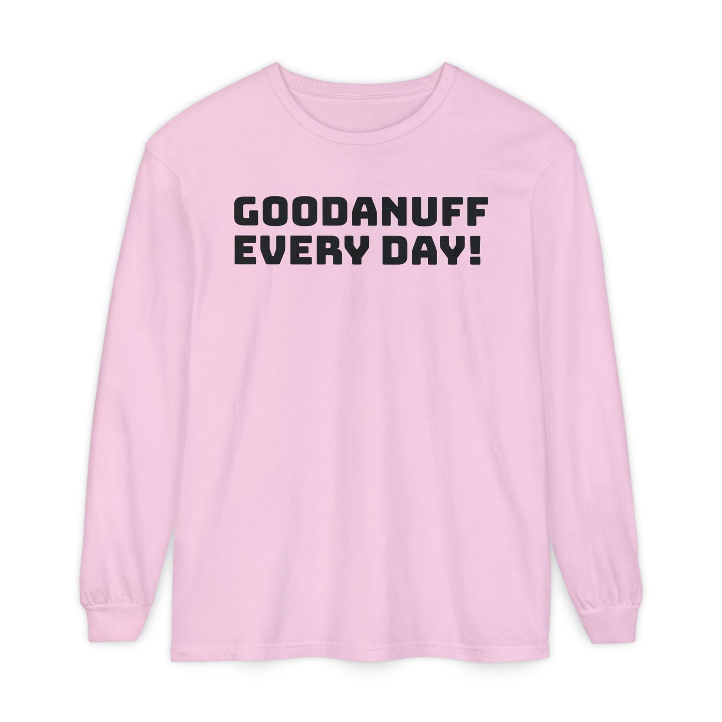 GoodaNuff Every Day! Unisex Long Sleeve Tee