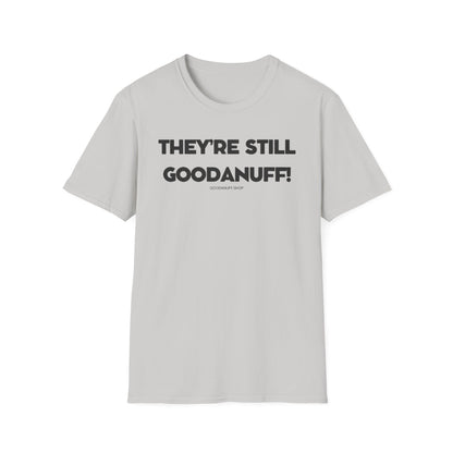 They're Still GoodaNuff Unisex Softstyle T-Shirt