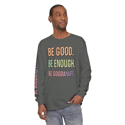 Be Good. Be Enough. Be GoodaNuff Unisex Long Sleeve Tee