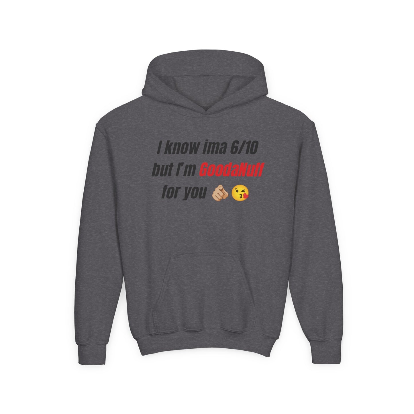 I know ima 6/10 but I’m GoodaNuff for you Unisex Youth Hoodie