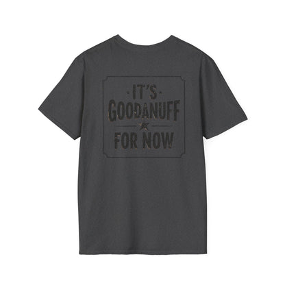 It's GoodaNuff for Now Unisex Softstyle T-Shirt