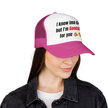 I know Ima 6/10 but I'm GoodaNuff for you Trucker Hat