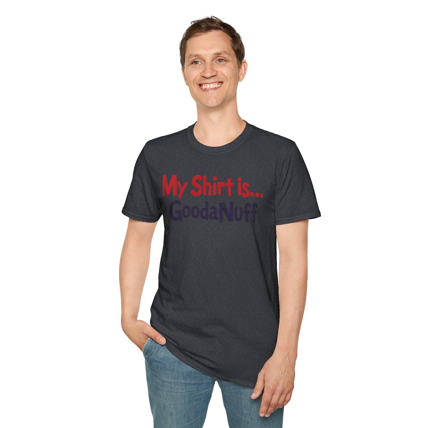My Shirt is...GoodaNuff Unisex Softstyle T-Shirt