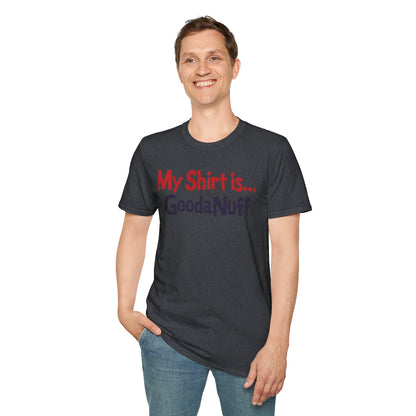 My Shirt is...GoodaNuff Unisex Softstyle T-Shirt