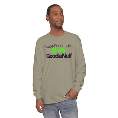 Couple Drinks Later...She's GoodaNuff Unisex Long Sleeve Tee