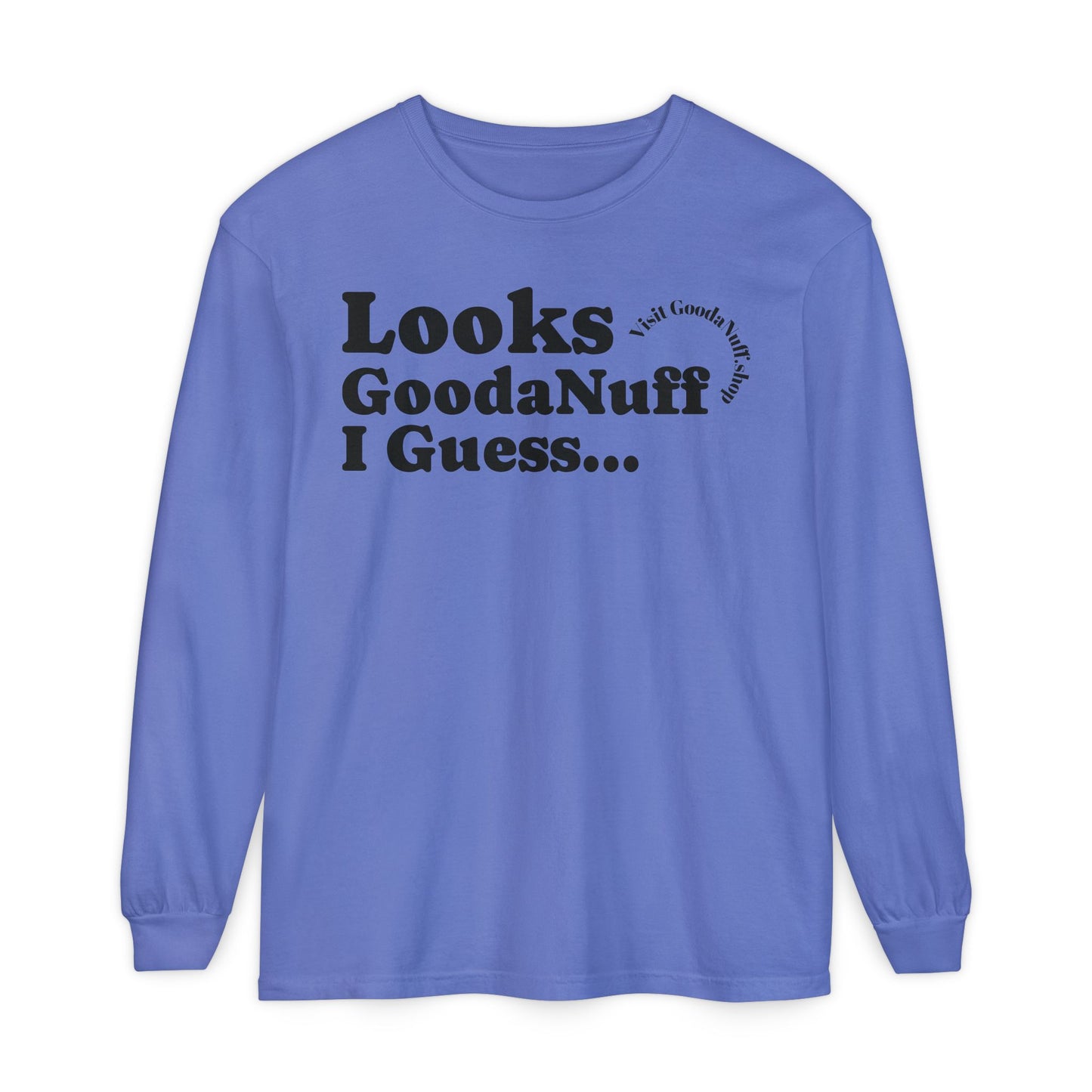 Looks GoodaNuff I Guess Unisex Long Sleeve Tee