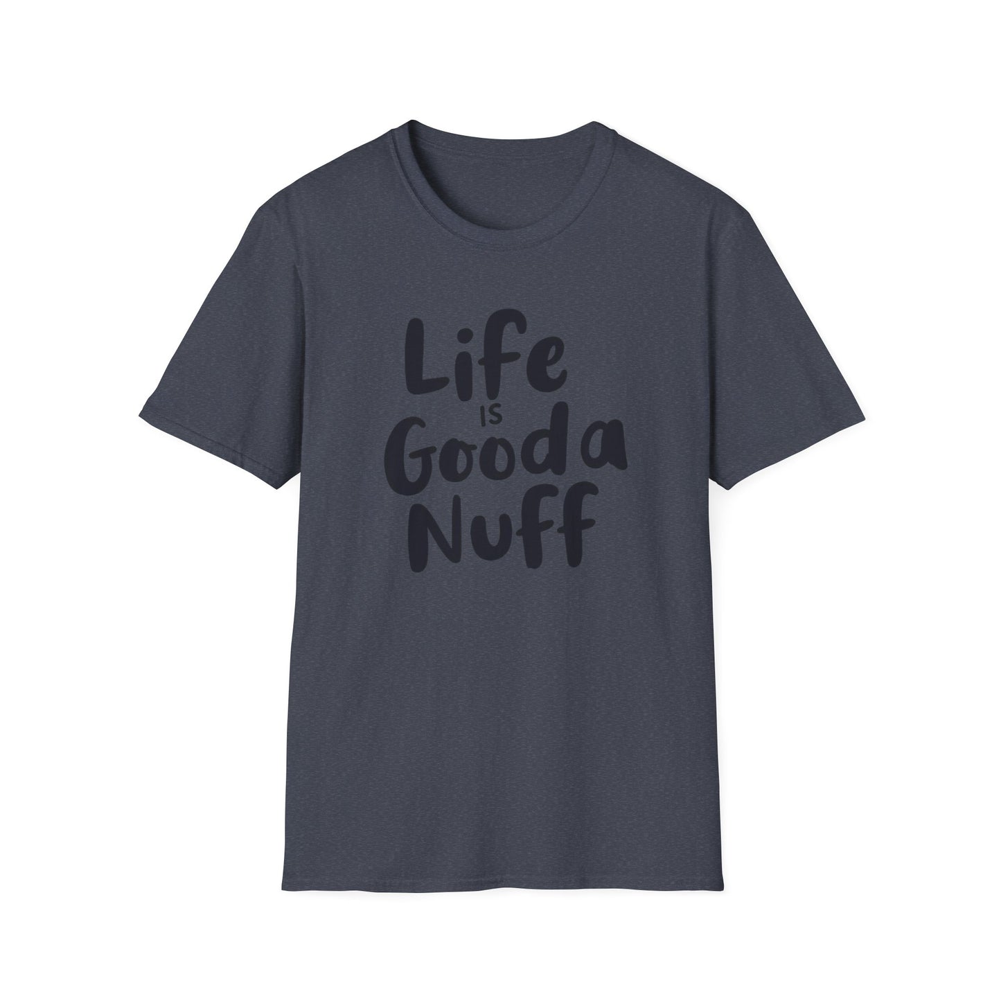 Life is GoodaNuff Unisex Softstyle T-Shirt