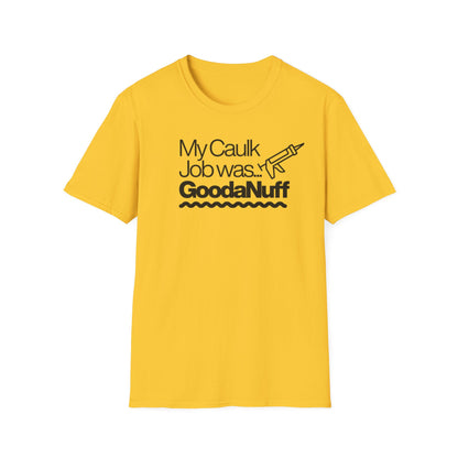 My Caulk Job was...GoodaNuff Unisex Softstyle T-Shirt