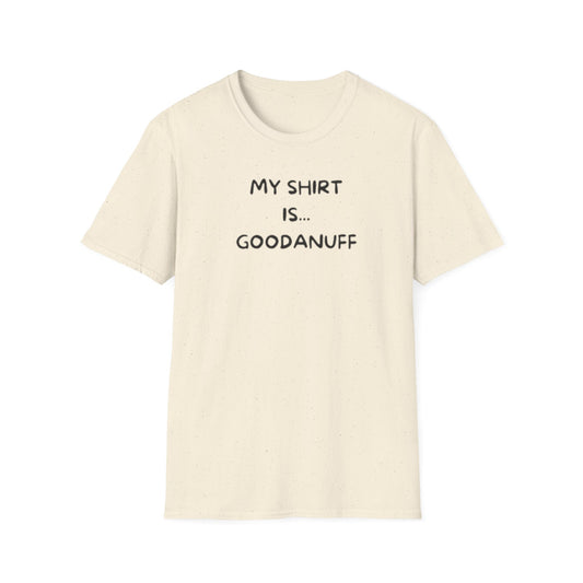 My Shirt is...GoodaNuff Unisex Softstyle T-Shirt